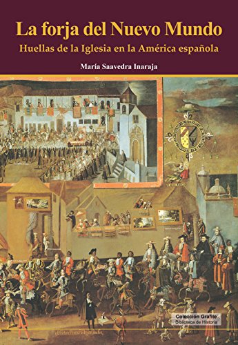 La forja del Nuevo Mundo: Huellas de la Iglesia en la América española (Biblioteca de Historia)
