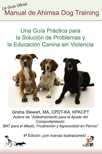 Manual Oficial de  Ahimsa Dog Training: Una Guía Práctica para la Solución de Problemas y la Educación Canina sin Violencia