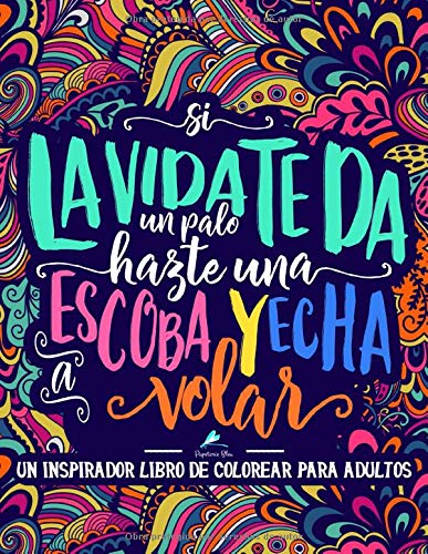 Un inspirador libro de colorear para adultos: Si la vida te da un palo, hazte una escoba y echa a volar Un inspirador libro de colorear para adultos: Si la vida te da un palo, hazte una escoba y echa a volar