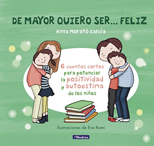 De mayor quiero ser... feliz: 6 cuentos para potenciar la positividad y autoestima de los niños (Emociones, valores y hábitos)