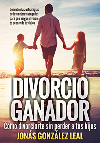 Divorcio Ganador: Cómo Divorciarte sin perder a tus hijos.