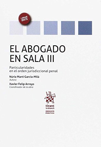 El Abogado en Sala Volumen III Particularidades en el Orden Jurisdiccional Penal (Abogacía práctica)