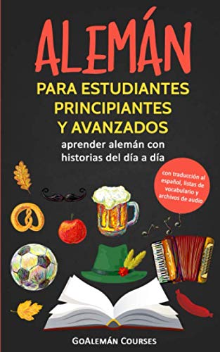 Alemán para estudiantes principiantes y avanzados: aprender alemán con historias del día a día (con traducción al español, listas de vocabulario y archivos de audio)