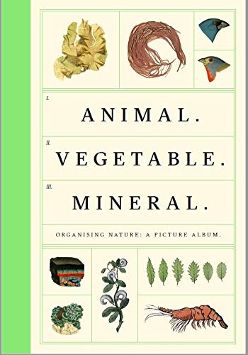 Animal Vegetable Mineral: Organising Nature, A Picture Album
