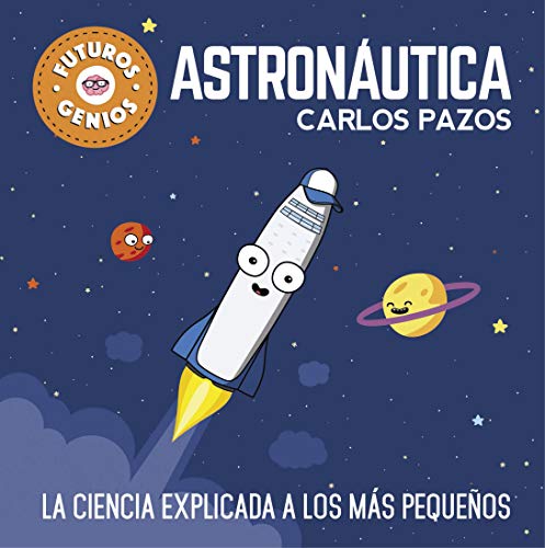 Astronáutica (Futuros Genios): La ciencia explicada a los más pequeños Astronáutica (Futuros Genios): La ciencia explicada a los más pequeños