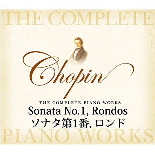 Chopin The Complete Piano Works Sonata No.1 And Rondos