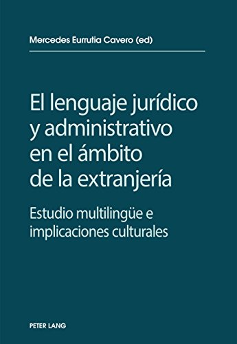 El lenguaje jurídico y administrativo en el ámbito de la extranjería: Estudio multilinguee e implicaciones socioculturales