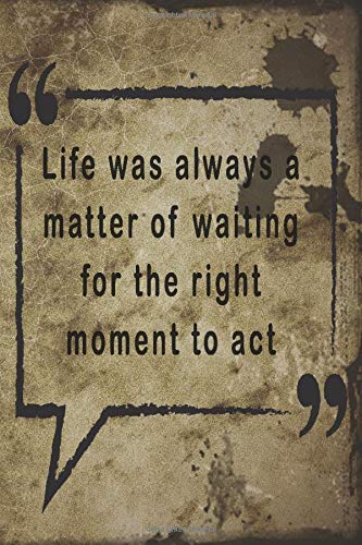 Lined Quote Notebook : Life was always a matter of waiting for the right moment to act. / 6" X 9" 120 Page  Notebook quote on cover