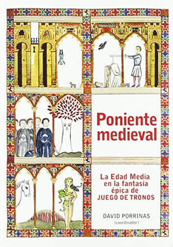 Poniente medieval: La Edad Media en la fantasía épica de Juego de Tronos