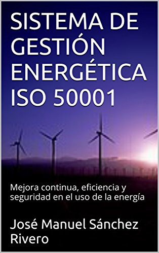 SISTEMA DE GESTIÓN ENERGÉTICA ISO 50001: Mejora continua, eficiencia y seguridad en el uso de la energía