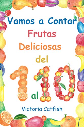 Vamos a Contar Frutas Deliciosas del 1 al 10.: Las imágenes brillantes harán que el aprendizaje de números sea una alegría. Libro de conteo para niños de 1 a 3 años.