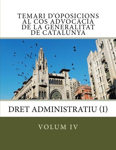 volum IV Temari d'oposicions Cos Advocacia Generalitat Catalunya: Dret Administratiu I: Volume 4 (Temari d'oposicions Cos d'Advocacia de la Generalitat de Catalunya)