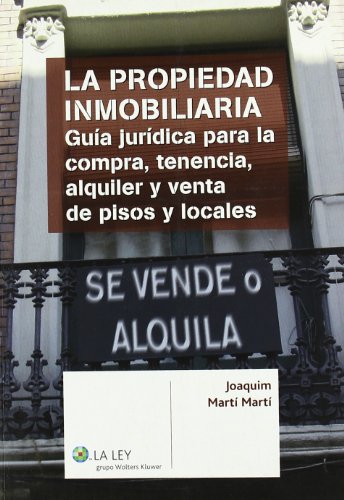 La propiedad inmobiliaria: guía jurídica para la compra, tenencia, alquiler y venta de pisos y locales