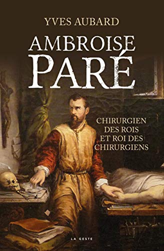 Ambroise Paré: Le chirurgien des rois et le roi des chirurgiens (ROMANS) (French Edition)