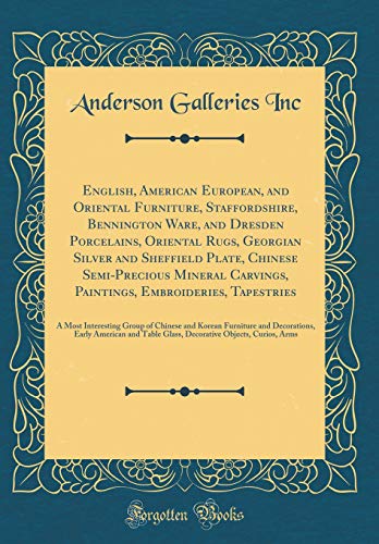 English, American European, and Oriental Furniture, Staffordshire, Bennington Ware, and Dresden Porcelains, Oriental Rugs, Georgian Silver and ... Embroideries, Tapestries: A Most Interesting