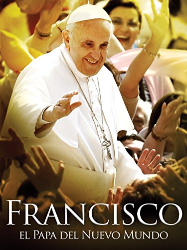 Francisco: El Papa del Nuevo Mundo Francisco: El Papa del Nuevo Mundo
