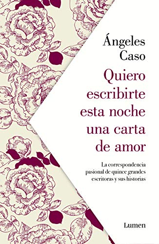 Quiero escribirte esta noche una carta de amor: La correspondencia pasional de quince grandes escritoras y sus historias (Narrativa)