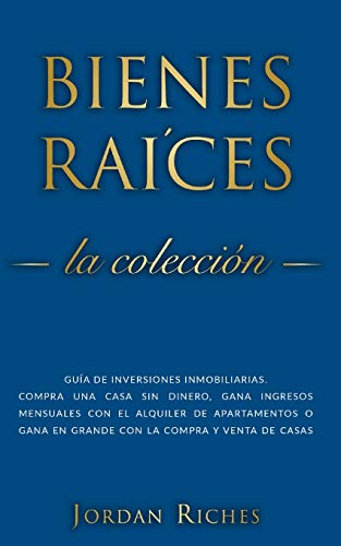 Bienes raíces: Guía de inversiones inmobiliarias. Compra una casa sin dinero, gana ingresos mensuales con el alquiler de apartamentos o gana en grande con la compra y venta de casas Bienes raíces: Guía de inversiones inmobiliarias. Compra una casa sin dinero, gana ingresos mensuales con el alquiler de apartamentos o gana en grande con la compra y venta de casas