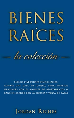 Bienes raíces: Guía de inversiones inmobiliarias. Compra una casa sin dinero, gana ingresos mensuales con el alquiler de apartamentos o gana en grande con la compra y venta de casas