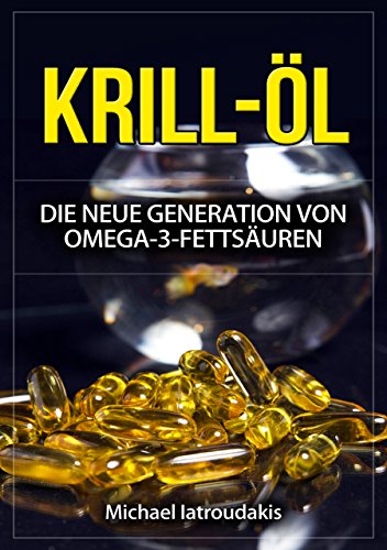 Krill-Öl: Die neue Generation von Omega-3-Fettsäuren (Anti-Aging, Rheuma, Herz-Kreislauferkrankung, PMS, WISSEN KOMPAKT) (German Edition)