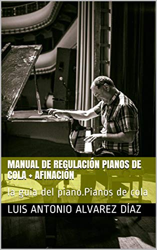 manual de regulación pianos de cola + afinación: la guia del piano.Pianos de cola