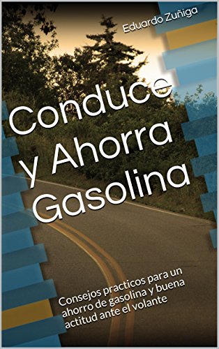 Conduce y Ahorra Gasolina: Consejos practicos para un ahorro de gasolina y buena actitud ante el volante