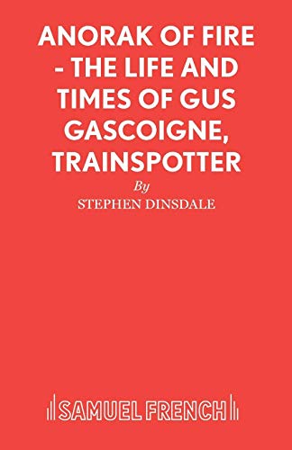 Anorak of Fire - The Life and Times of Gus Gascoigne, Trainspotter (Acting Edition S.) Anorak of Fire - The Life and Times of Gus Gascoigne, Trainspotter (Acting Edition S.)