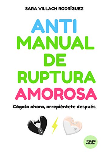 Antimanual de ruptura amorosa: Cágala ahora, arrepiéntete después. Antimanual de ruptura amorosa: Cágala ahora, arrepiéntete después.