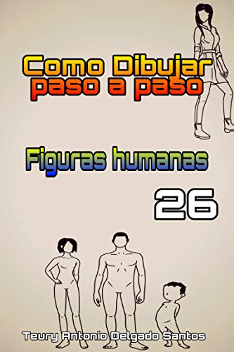 Aprende a dibujar Figuras humanas: Mujeres, Hombres y Niños (Aprende a dibujar paso a paso nº 26)