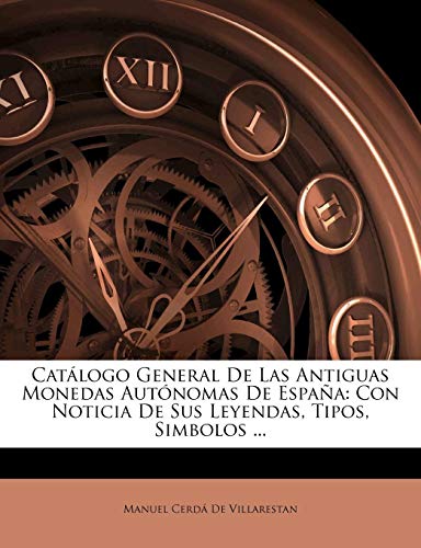 Catálogo General De Las Antiguas Monedas Autónomas De España: Con Noticia De Sus Leyendas, Tipos, Simbolos ...