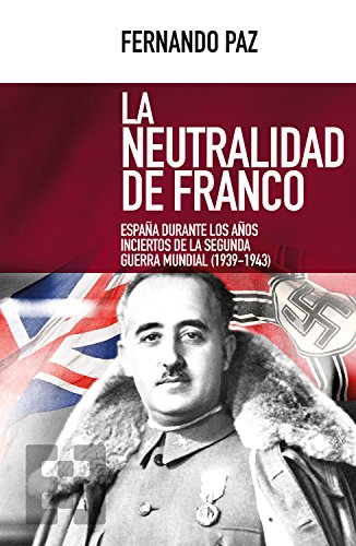 La neutralidad de Franco: España durante los años inciertos de la Segunda Guerra Mundial (1939-1943) (Nuevo Ensayo nº 26) La neutralidad de Franco: España durante los años inciertos de la Segunda Guerra Mundial (1939-1943) (Nuevo Ensayo nº 26)