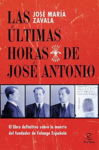Las últimas horas de José Antonio: El libro definitivo sobre la muerte del fundador de Falange Española (Fuera de colección) Las últimas horas de José Antonio: El libro definitivo sobre la muerte del fundador de Falange Española (Fuera de colección)