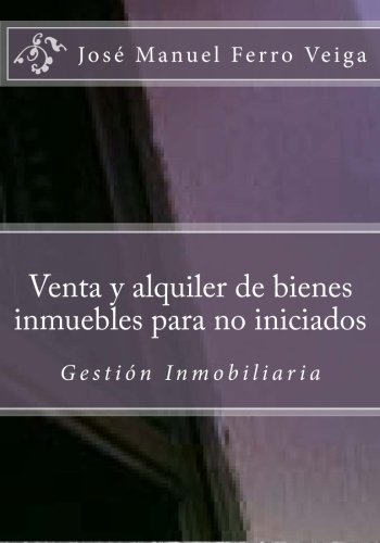 Venta y alquiler de bienes inmuebles para no iniciados: Gestión Inmobiliaria