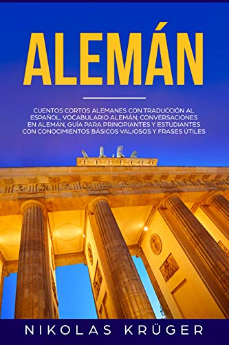 Alemán: Cuentos cortos alemanes con traducción al español, vocabulario alemán, conversaciones en alemán, gúia para principiantes y estudiantes con conocimientos básicos valiosos y frases útiles