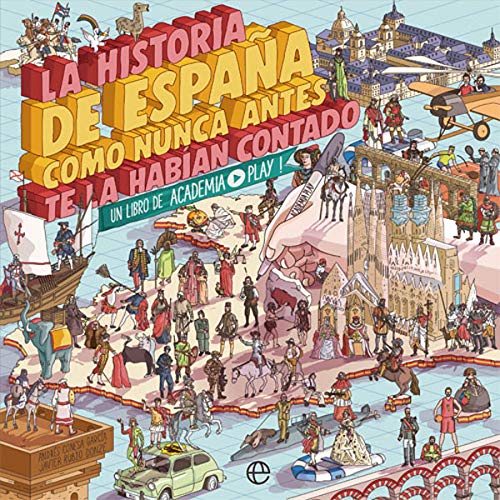 La historia de España como nunca antes te la habían contado: Un libro de Academia Play La historia de España como nunca antes te la habían contado: Un libro de Academia Play