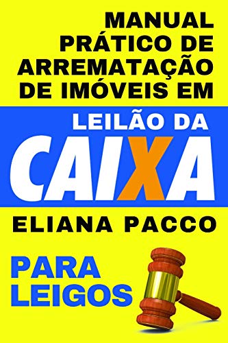 MANUAL PRÁTICO DE ARREMATAÇÃO DE IMÓVEIS EM LEILÃO DA CAIXA: Para Leigos MANUAL PRÁTICO DE ARREMATAÇÃO DE IMÓVEIS EM LEILÃO DA CAIXA: Para Leigos