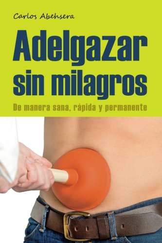 Adelgazar sin milagros. De manera sana, rápida y permanente Adelgazar sin milagros. De manera sana, rápida y permanente
