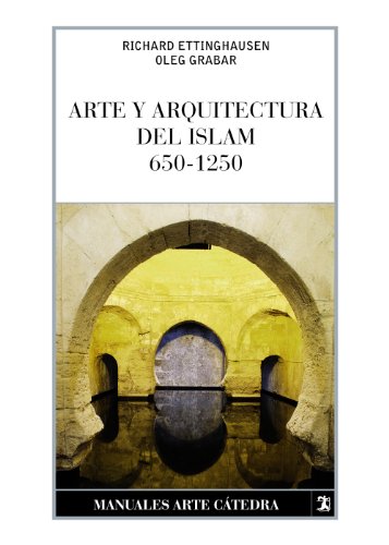 Arte y arquitectura del Islam, 650-1250 (Manuales Arte Cátedra)