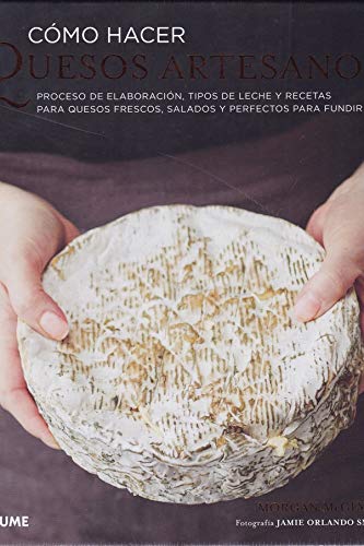 Cómo Hacer Quesos artesanos: Proceso de elaboración, tipos de leche y recetas para quesos frescos, salados y perfectos para fundir