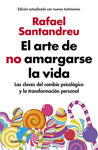 El arte de no amargarse la vida (edición ampliada y actualizada): Las claves del cambio psicológico y la transformación personal (Autoayuda y superación)