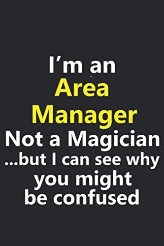 I'm an Area Manager Not A Magician But I Can See Why You Might Be Confused: Funny Job Career Notebook Journal Lined Wide Ruled Paper Stylish Diary Planner 6x9 Inches 120 Pages Gift