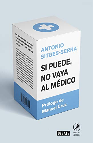 Si puede, no vaya al médico: Las advertencias de un médico sobre la dramática medicalización de nuestra hipocondríaca sociedad (Ciencia y Tecnología) Si puede, no vaya al médico: Las advertencias de un médico sobre la dramática medicalización de nuestra hipocondríaca sociedad (Ciencia y Tecnología)