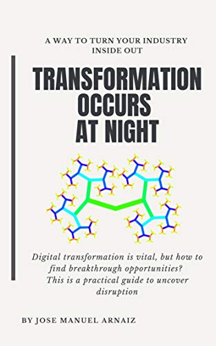 Transformation Occurs at Night: A way to turn your industry inside out (English Edition)