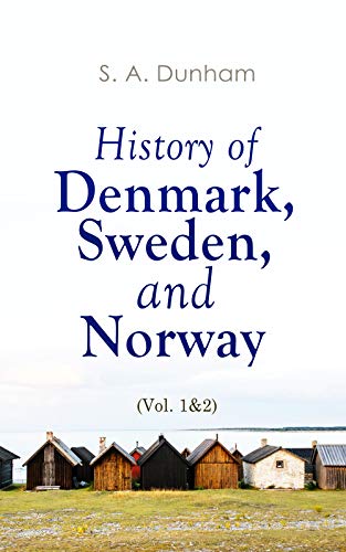 History of Denmark, Sweden, and Norway (Vol. 1&2): From the Ancient Times in 70 A.D. until Medieval Period in 14th Century (Complete Edition) (English Edition)
