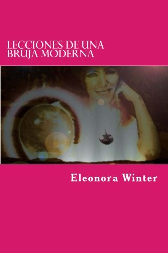 Lecciones de una Bruja Moderna: Amarres, hechizos y brujerías para el amor explicadas por una bruja verdadera Lecciones de una Bruja Moderna: Amarres, hechizos y brujerías para el amor explicadas por una bruja verdadera
