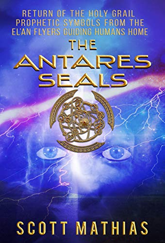 The Antares Seals: Return of The Holy Grail  Prophetic Symbols From The EL’an Flyers Guiding Humans Home (English Edition)