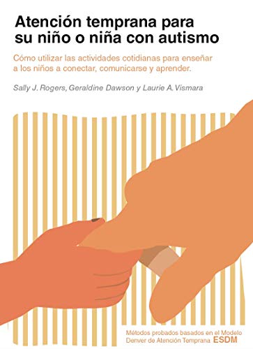 Atención temprana para su niño o niña con autismo: Cómo utilizar las actividades cotidianas para enseñar a los niños a conectar, comunicarse y aprender Atención temprana para su niño o niña con autismo: Cómo utilizar las actividades cotidianas para enseñar a los niños a conectar, comunicarse y aprender