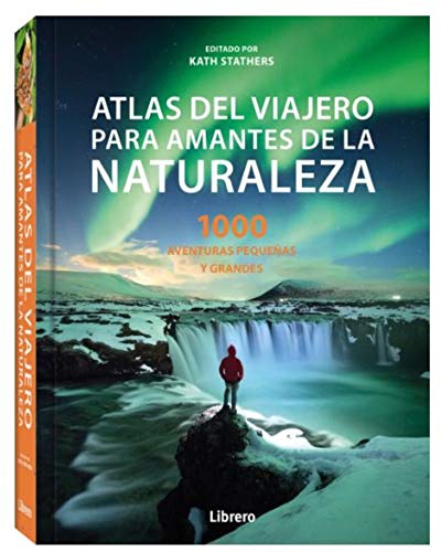 ATLAS DEL VIAJERO PARA AMANTES DE LA NATURALEZA: 1000 AVENTURAS PEQUEÑAS Y GRANDES