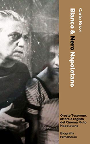 Bianco & Nero Napoletano: Biografia romanzata di Oreste Tesorone artista del cinema muto (Italian Edition)