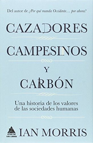 Cazadores, campesinos y carbón: Una historia de los valores de las sociedades humanas (Ático Historia) Cazadores, campesinos y carbón: Una historia de los valores de las sociedades humanas (Ático Historia)